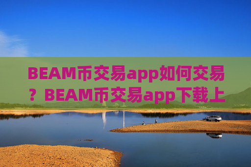 BEAM币交易app如何交易？BEAM币交易app下载上市