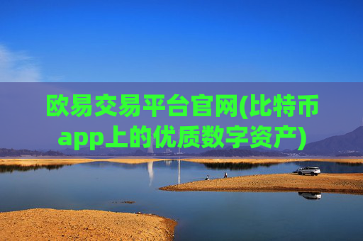 欧易交易平台官网(比特币app上的优质数字资产)