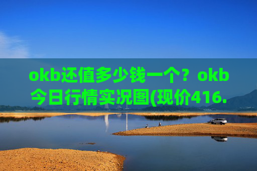 okb还值多少钱一个?okb今日行情实况图(现价416.804元)
