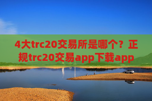 4大trc20交易所是哪个？正规trc20交易app下载app
