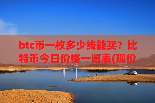 btc币一枚多少线能买？比特币今日价格一览表(现价749552.21元)