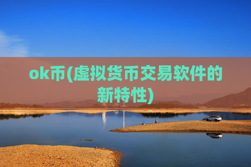 ok币(虚拟货币交易软件的新特性)