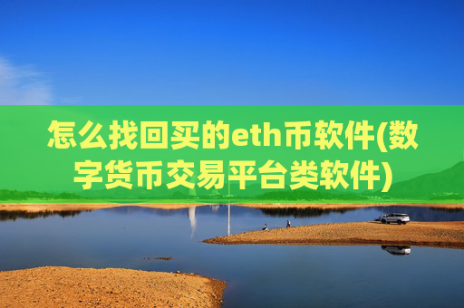 怎么找回买的eth币软件(数字货币交易平台类软件)