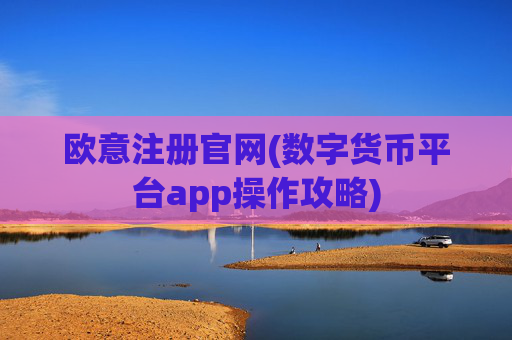 欧意注册官网(数字货币平台app操作攻略)