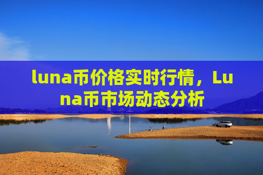 luna币价格实时行情，Luna币市场动态分析