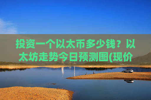 投资一个以太币多少钱？以太坊走势今日预测图(现价27923.29元)