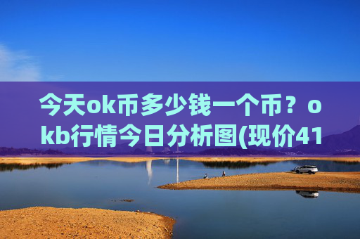 今天ok币多少钱一个币？okb行情今日分析图(现价419.583元)