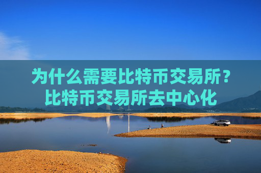 为什么需要比特币交易所？比特币交易所去中心化