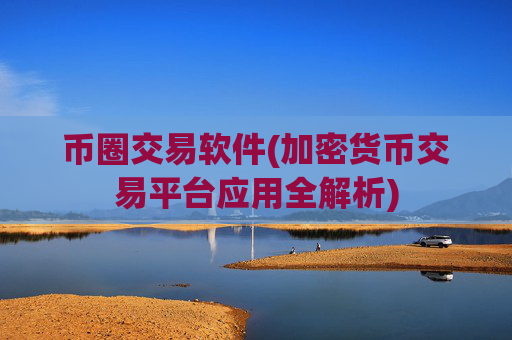 币圈交易软件(加密货币交易平台应用全解析)