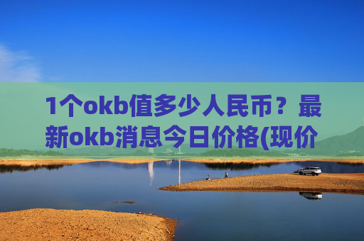 1个okb值多少人民币?最新okb消息今日价格(现价407.195元)
