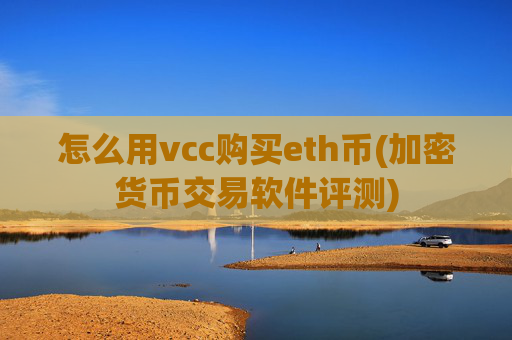 怎么用vcc购买eth币(加密货币交易软件评测)