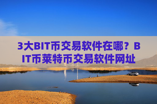 3大BIT币交易软件在哪？BIT币莱特币交易软件网址