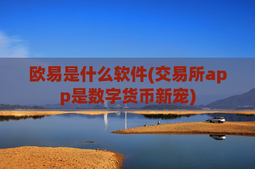 欧易是什么软件(交易所app是数字货币新宠)