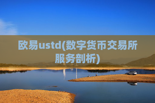 欧易ustd(数字货币交易所服务剖析)