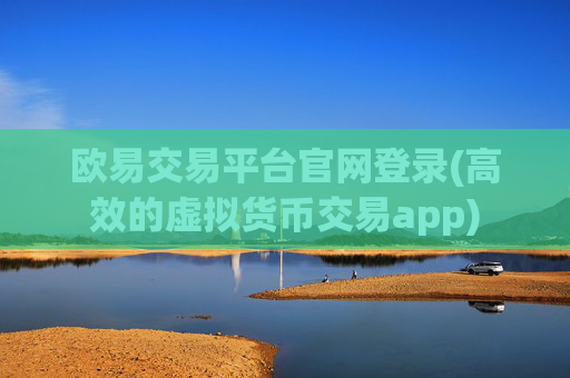 欧易交易平台官网登录(高效的虚拟货币交易app)