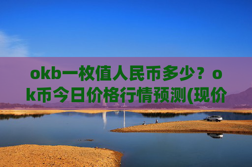 okb一枚值人民币多少？ok币今日价格行情预测(现价328.527元)