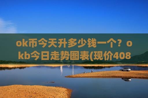 ok币今天升多少钱一个？okb今日走势图表(现价408.751元)