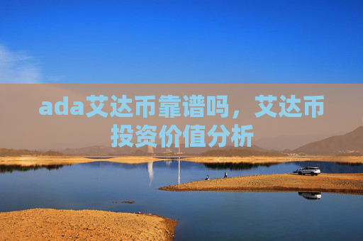 ada艾达币靠谱吗，艾达币投资价值分析