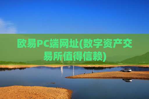 欧易PC端网址(数字资产交易所值得信赖)
