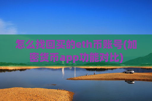 怎么找回买的eth币账号(加密货币app功能对比)