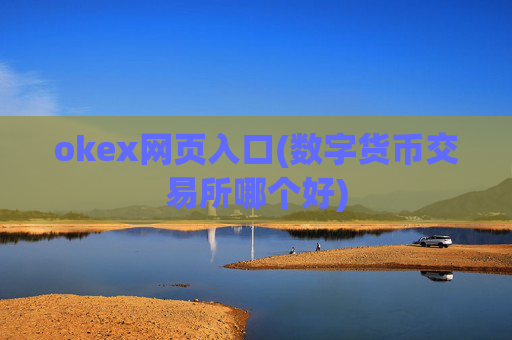 okex网页入口(数字货币交易所哪个好)