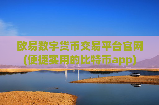 欧易数字货币交易平台官网(便捷实用的比特币app)