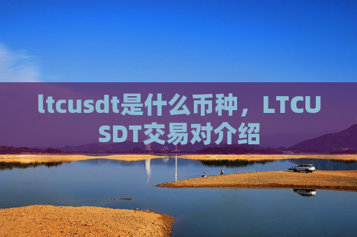 ltcusdt是什么币种，LTCUSDT交易对介绍