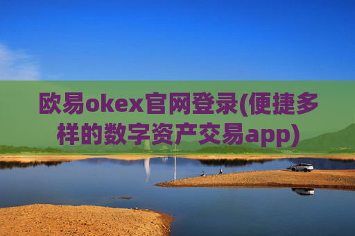 欧易okex官网登录(便捷多样的数字资产交易app)