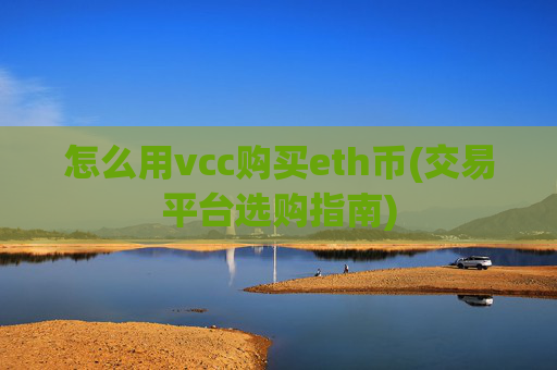 怎么用vcc购买eth币(交易平台选购指南)