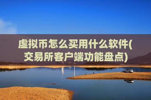 虚拟币怎么买用什么软件(交易所客户端功能盘点)