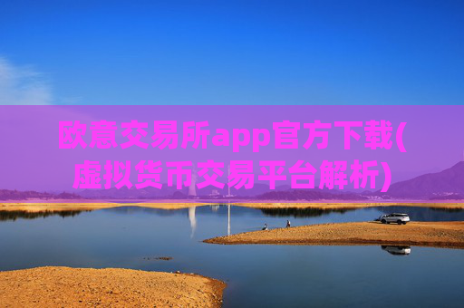 欧意交易所app官方下载(虚拟货币交易平台解析)