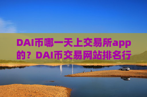 DAI币哪一天上交易所app的？DAI币交易网站排名行情