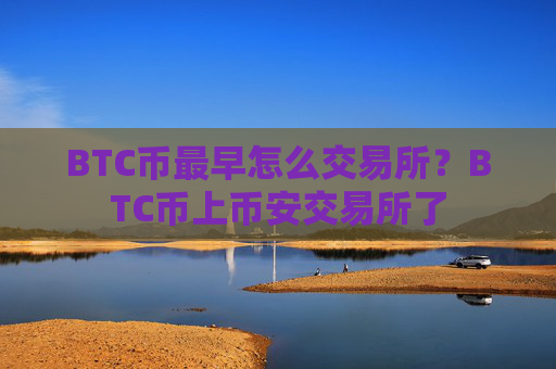 BTC币最早怎么交易所？BTC币上币安交易所了