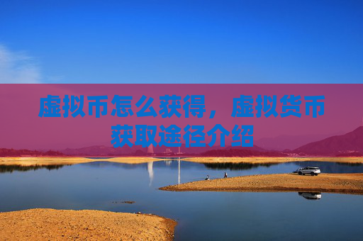 虚拟币怎么获得，虚拟货币获取途径介绍