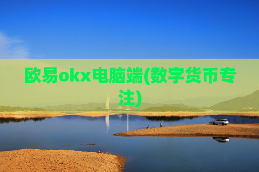 欧易okx电脑端(数字货币专注)
