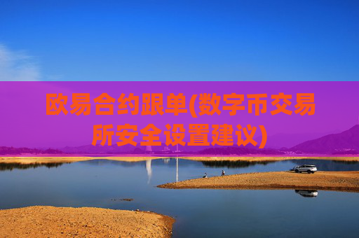 欧易合约跟单(数字币交易所安全设置建议)