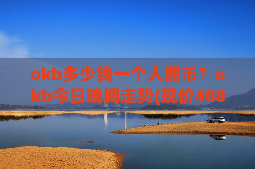 okb多少钱一个人民币?okb今日晚间走势(现价408.678元)