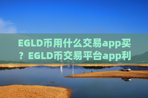 EGLD币用什么交易app买？EGLD币交易平台app利润排行