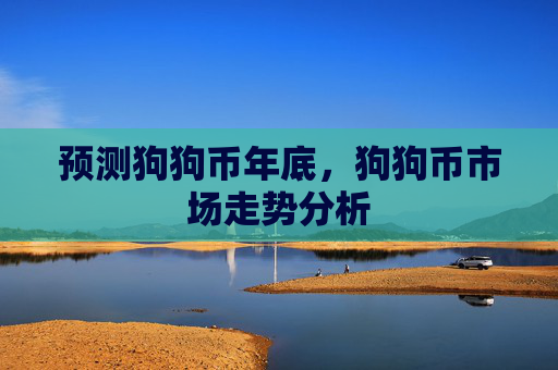 预测狗狗币年底，狗狗币市场走势分析