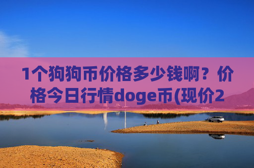 1个狗狗币价格多少钱啊？价格今日行情doge币(现价2.9867元)