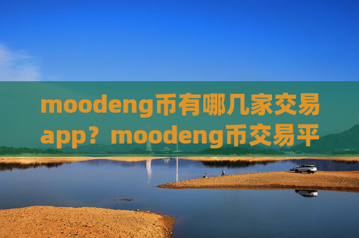 moodeng币有哪几家交易app？moodeng币交易平台app论坛