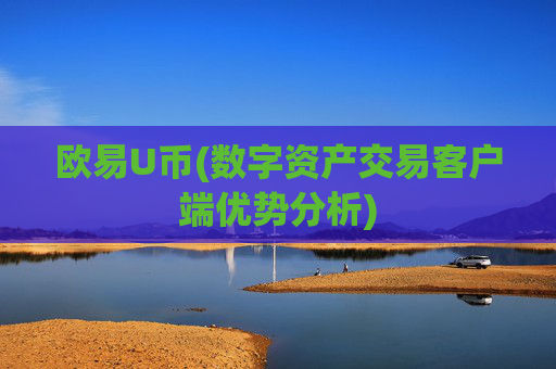 欧易U币(数字资产交易客户端优势分析)