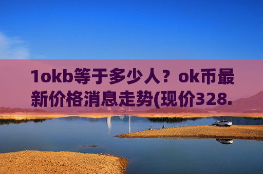 1okb等于多少人？ok币最新价格消息走势(现价328.332元)
