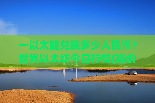 一以太能兑换多少人民币？世界以太坊今日行情(现价24542.15元)