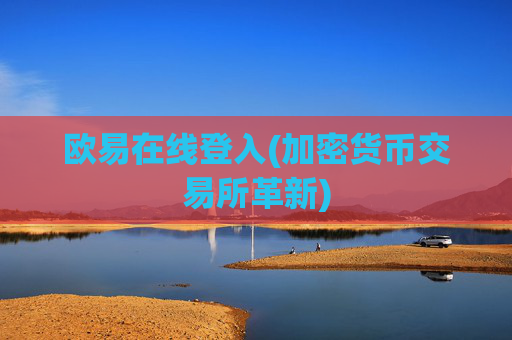 欧易在线登入(加密货币交易所革新)