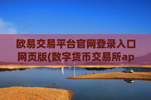 欧易交易平台官网登录入口网页版(数字货币交易所app的选择)