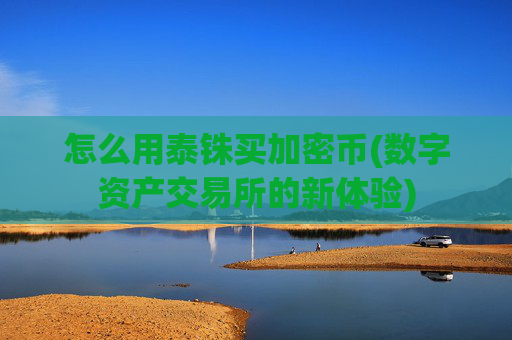 怎么用泰铢买加密币(数字资产交易所的新体验)