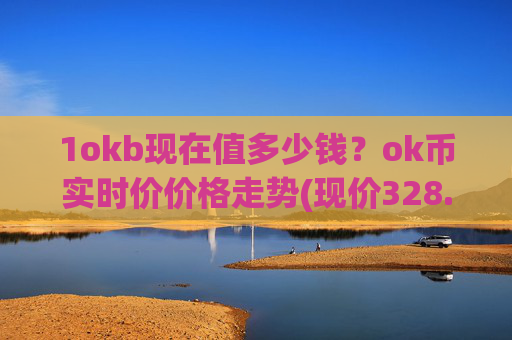 1okb现在值多少钱？ok币实时价价格走势(现价328.536元)