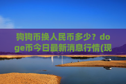 狗狗币换人民币多少？doge币今日最新消息行情(现价2.3632元)