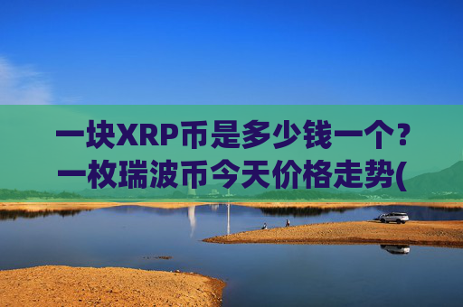 一块XRP币是多少钱一个？一枚瑞波币今天价格走势(现价16.2227元)